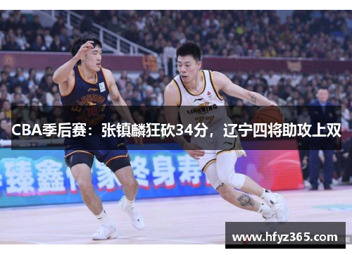 CBA季后赛：张镇麟狂砍34分，辽宁四将助攻上双