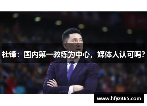 杜锋：国内第一教练为中心，媒体人认可吗？